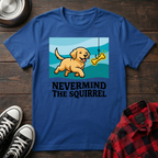 Nevermind the Squirrel Tshirt