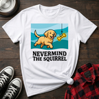 Nevermind the Squirrel Tshirt