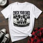 Check Your Shed Tshirt