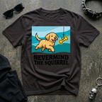Nevermind the Squirrel Tshirt