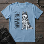 CANT FIND A BETTER GIRL HUSKY TSHIRT