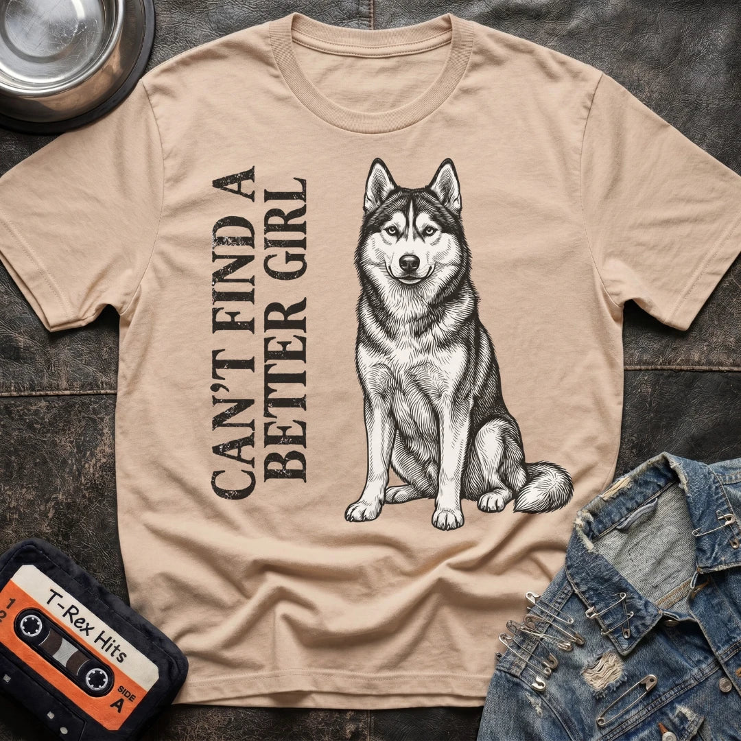 CANT FIND A BETTER GIRL HUSKY TSHIRT
