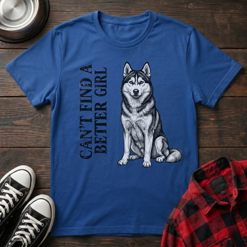 CANT FIND A BETTER GIRL HUSKY TSHIRT