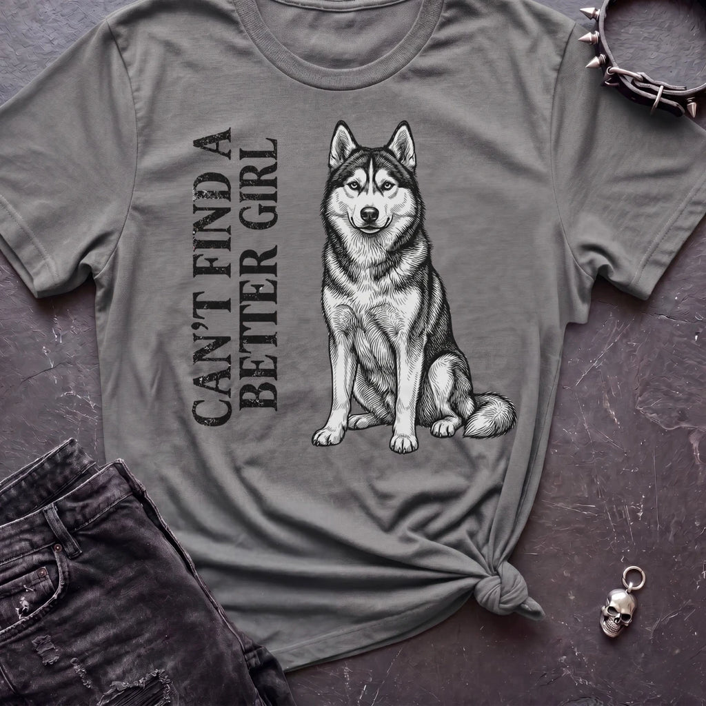 CANT FIND A BETTER GIRL HUSKY TSHIRT