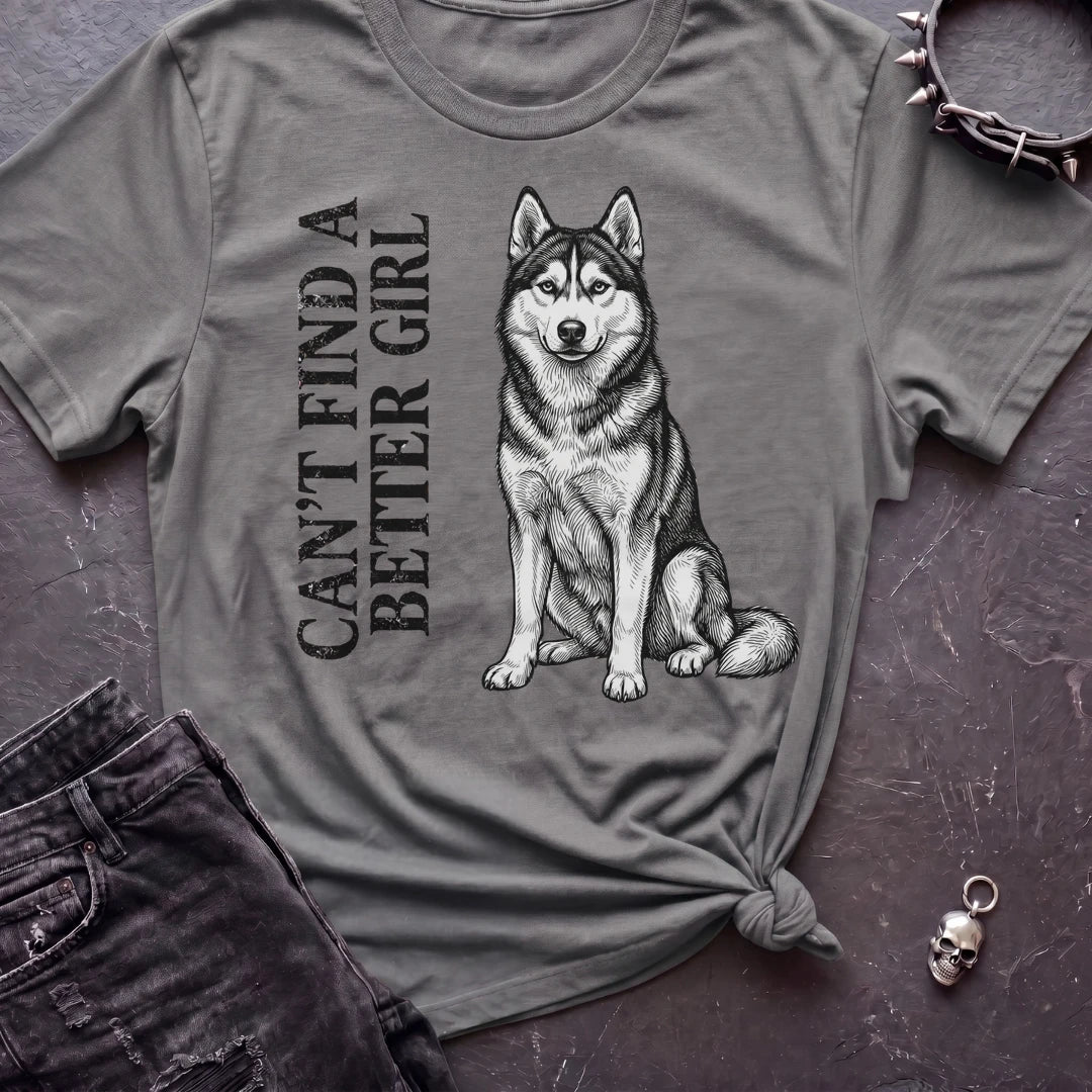 CANT FIND A BETTER GIRL HUSKY TSHIRT
