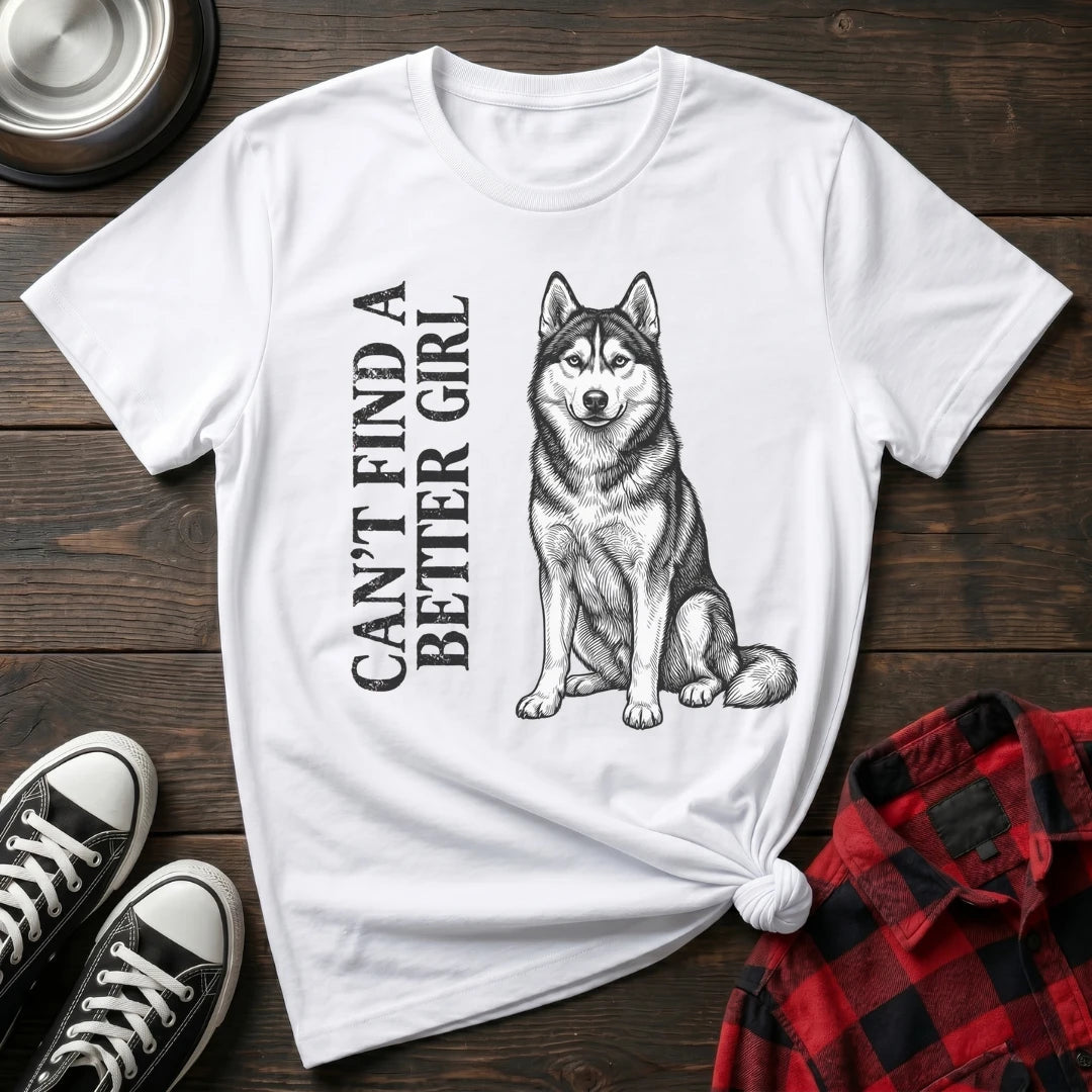 CANT FIND A BETTER GIRL HUSKY TSHIRT