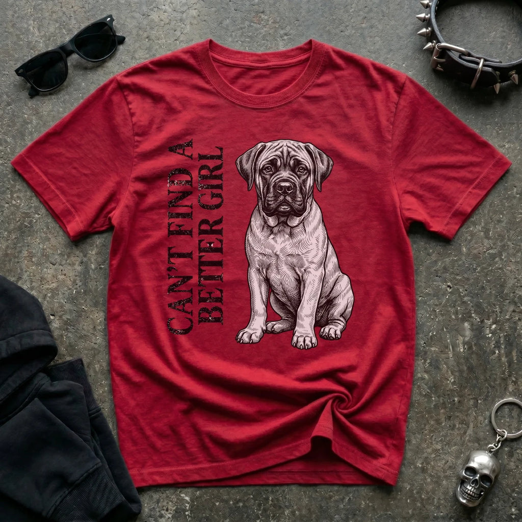 CANT FIND A BETTER GIRL MASTIFF TSHIRT