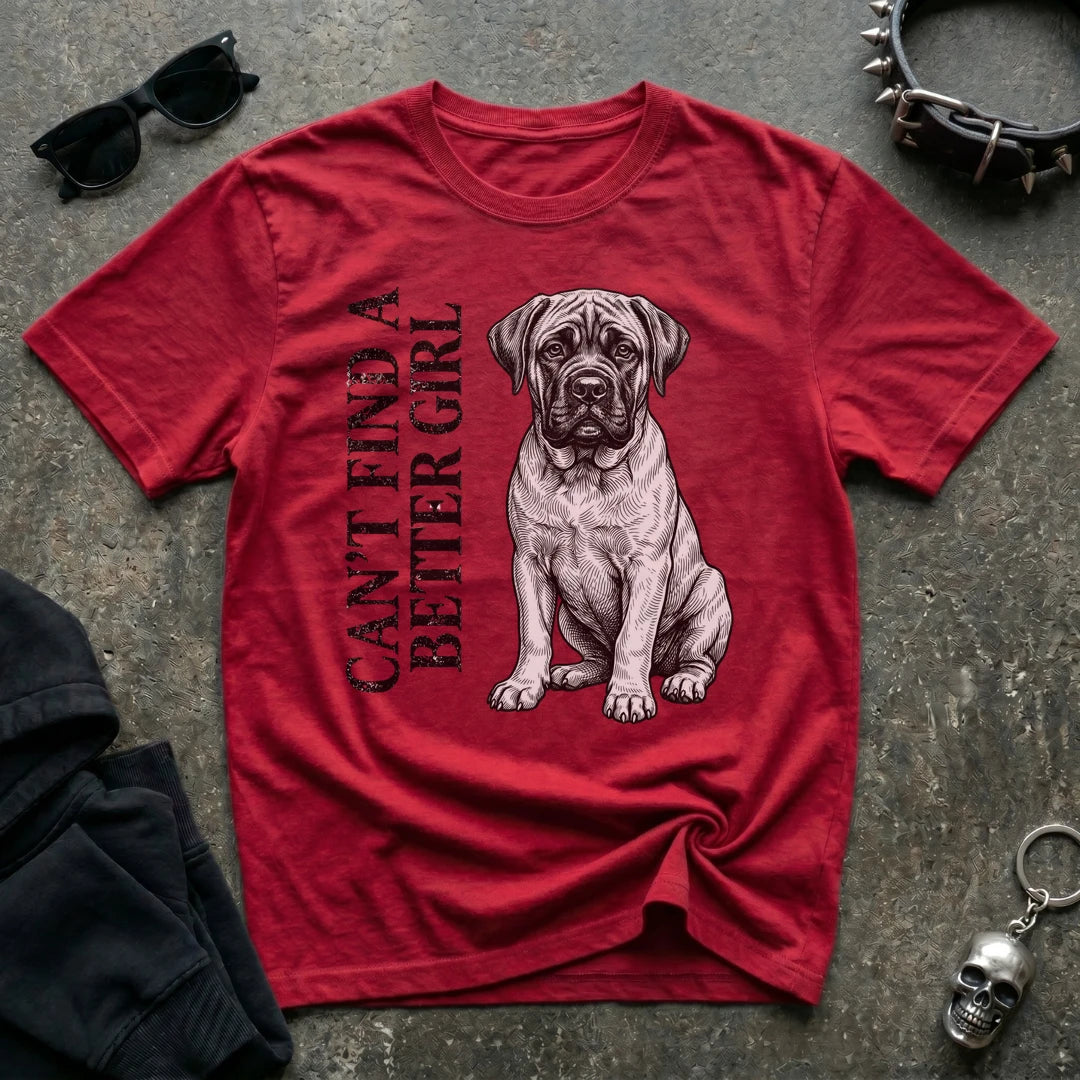 CANT FIND A BETTER GIRL MASTIFF TSHIRT