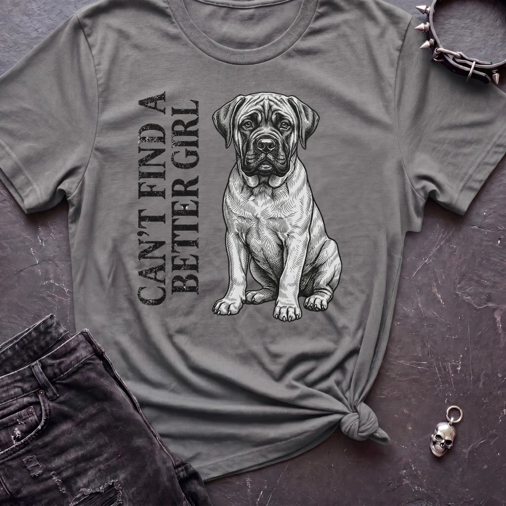CANT FIND A BETTER GIRL MASTIFF TSHIRT
