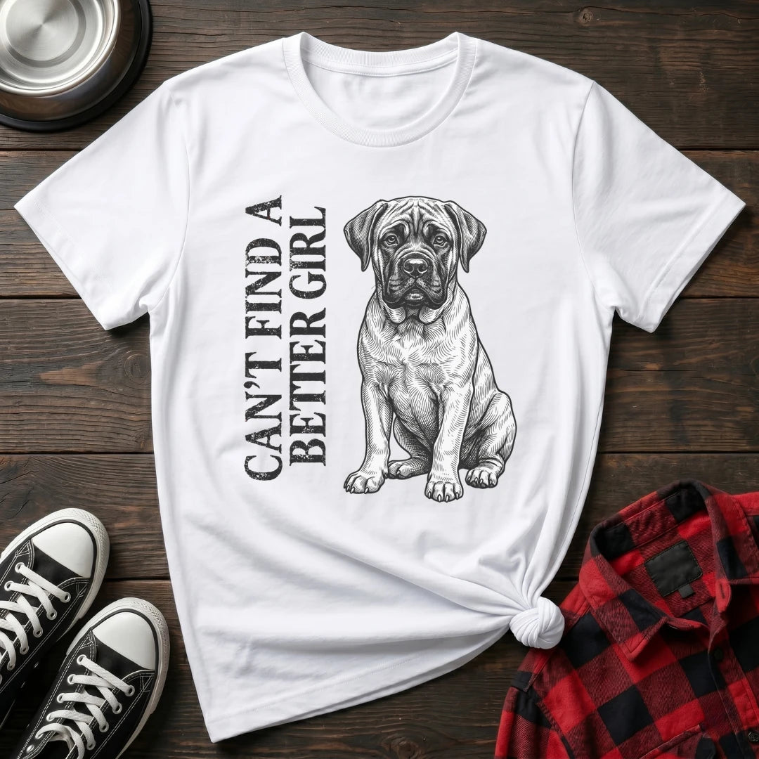 CANT FIND A BETTER GIRL MASTIFF TSHIRT