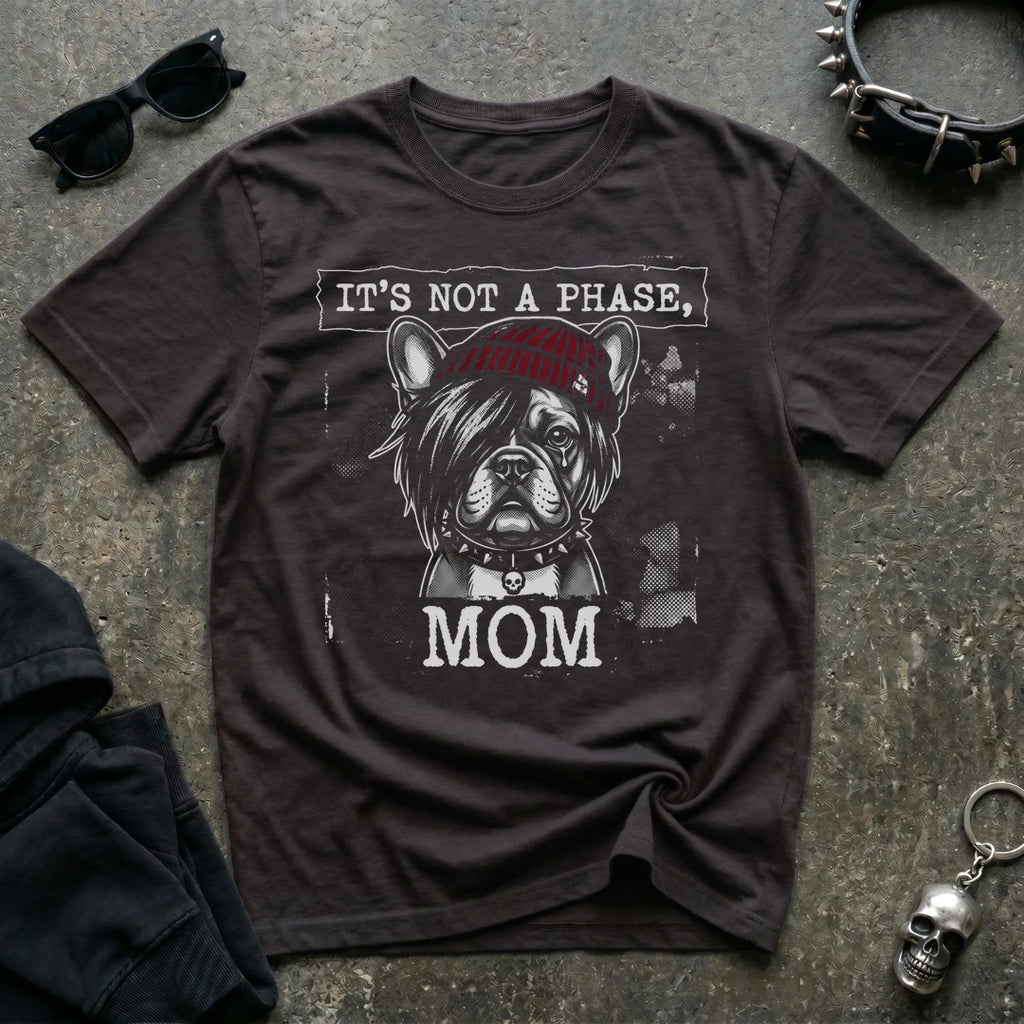 ITS NOT A PHASE FRENCHIE TSHIRT