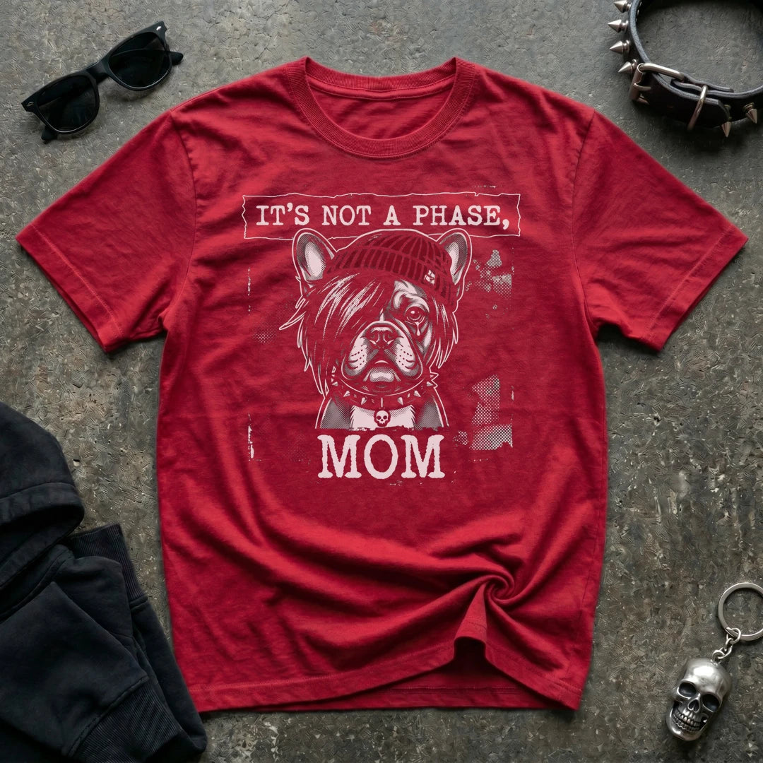 ITS NOT A PHASE FRENCHIE TSHIRT